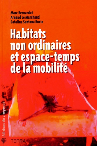 Marc Bernardot et Arnaud Le Marchand - Habitats non ordinaires et espace-temps de la mobilité.