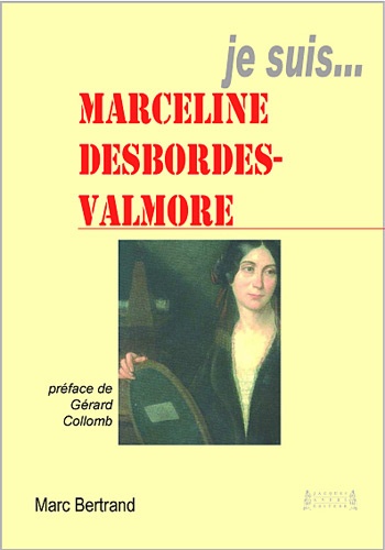 Marc Bertrand - Je suis ... Marceline Desbrodes-Valmore.
