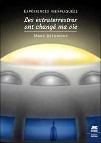 Marc Bethmont - Expériences inexpliquées - Les extraterrestres ont changé ma vie !.