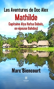 Marc Biencourt - Les aventures de Doc Alex Tome 4 : Mathilde - Capitaine Alya Hafsa Dubois, ex-épouse Bahdoul.