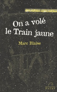 Marc Blaise - On a volé le Train jaune.