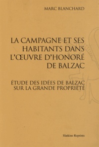 Marc Blanchard - La campagne et ses habitants dans l'oeuvre d'Honoré de Balzac - Etude des idées de Balzac sur la grande propriété.