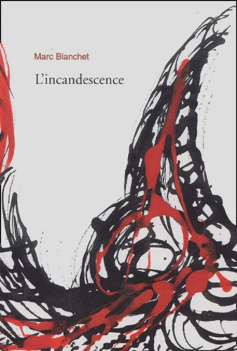 Marc Blanchet - L'Incandescence.