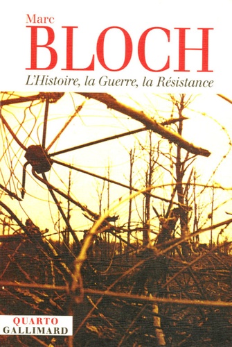 Marc Bloch - L'Histoire, la Guerre, la Résistance.