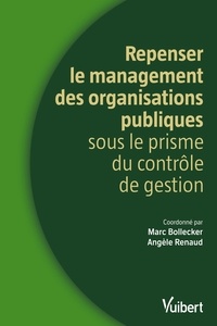 Marc Bollecker et Angèle Renaud - Repenser le management des organisations publiques - Une approche par le contrôle de gestion.