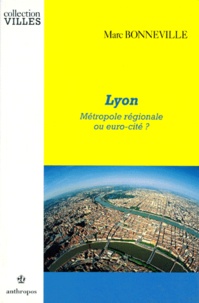 Marc Bonneville - Lyon - Métropole régionale ou Euro-Cité ?.