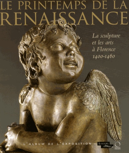 Marc Bormand et Beatrice Paolozzi Strozzi - Le printemps de la Renaissance - La sculpture et les arts à Florence 1400-1460.