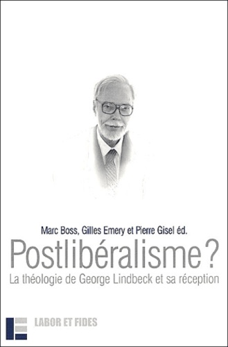 Marc Boss et Georges Emery - Postlibéralisme ? - La théologie de Georges Lindbeck et sa réception.