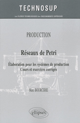 Réseaux de Petri. Elaboration pour les systèmes de production, cours et exercices corrigés