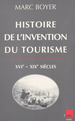 Histoire de l'invention du tourisme XVIème-XIXème siècles. Origine et développement du tourisme dans le Sud-Est de la France