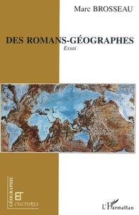 Marc Brosseau - Géographie et Cultures  : Des romans-géographes - Essai.