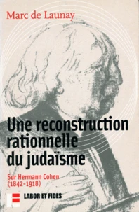 Une Reconstruction Rationnelle Du Judaisme. Sur Hermann Cohen (1842-1918)