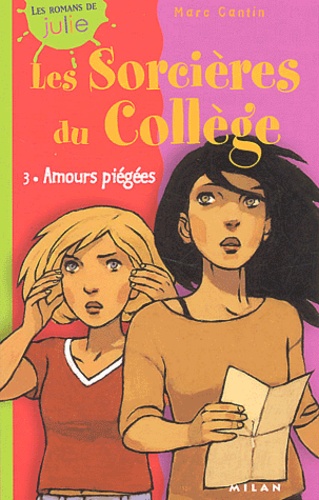 Marc Cantin - Les sorcières du collège Tome 3 : Amours piégées.