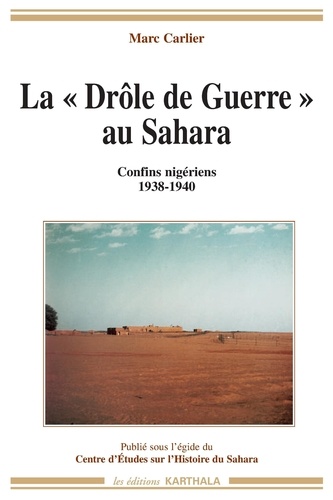 Marc Carlier - La "Drôle de Guerre" au Sahara - Confins nigériens 1938-1940.