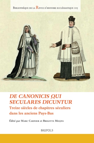 Marc Carnier et Brigitte Meijns - De canonicis qui seculares dicuntur - Treize siècles de chapitres séculiers dans les anciens Pays-Bas.