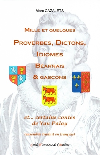 Mille et quelques proverbes, dictons, idiomes béarnais et gascons. Et... certains contes de Yan Palay. Avec traductions en Français