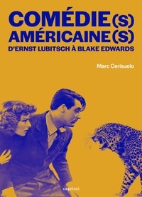 Marc Cerisuelo - Comédie(s) américaine(s) - D'Ernst Lubitsch à Blake Edwards. Histoire d'une forme, avatars d'un genre.