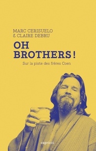 Marc Cerisuelo et Claire Debru - Oh Brothers ! - Sur la piste des frères Coen.