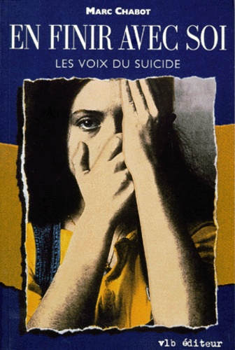 Marc Chabot - En Finir Avec Soi. Les Voix Du Suicide.
