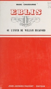 Marc Chadourne - Eblis ou L'enfer de William Beckford - Suivi d'une anthologie de l'œuvre de W. Beckford en ses meilleures pages.