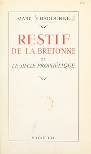 Marc Chadourne - Restif de la Bretonne - Ou Le siècle prophétique.