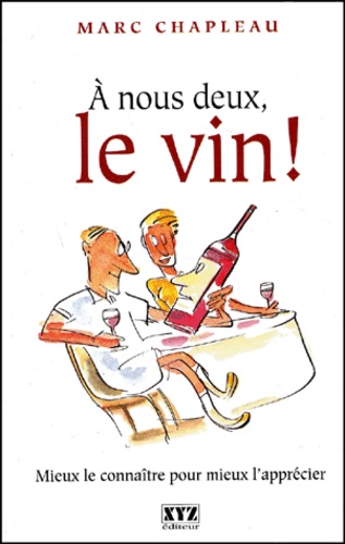 Marc Chapleau - A Nous Deux, Le Vin ! Mieux Le Connaitre Et Mieux L'Apprecier.