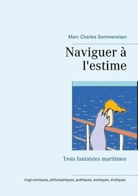 Marc Charles Sommereisen - Naviguer à l'estime - Trois fantaisies maritimes.