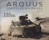 Marc Chassillan - Arquus, véhicules militaires - 130 ans d'engagement.