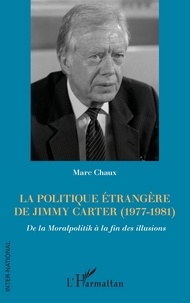 Marc Chaux - La politique étrangère de Jimmy Carter (1977-1981) - De la Moralpolitik à la fin des illusions.