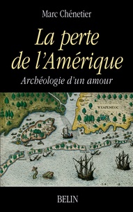 Marc Chénetier - La Perte De L'Amerique. Archeologie D'Un Amour.