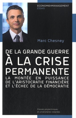 Marc Chesney - De la Grande Guerre à la crise permanente - La montée en puissance de l'aristocratie financière et l'échec de la démocratie.