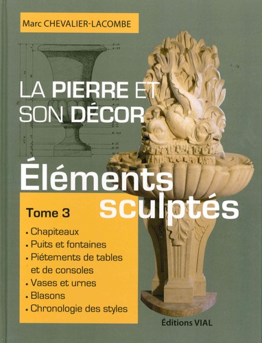 Marc Chevalier-Lacombe - La pierre et son décor - Tome 3, Eléments sculptés.