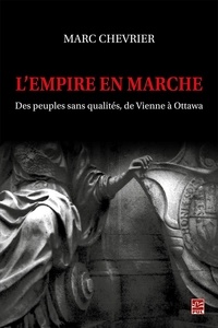 Marc Chevrier - L’empire en marche. Des peuples sans qualités, de Vienne à Ottawa.