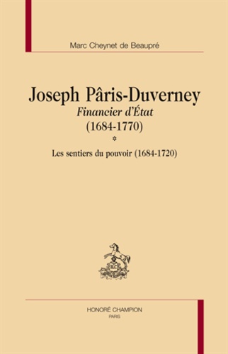 Marc Cheynet de Beaupré - Joseph Pâris-Duverney, financier d'Etat (1684-1770) - Tome 1, Les sentiers du pouvoir (1684-1720).