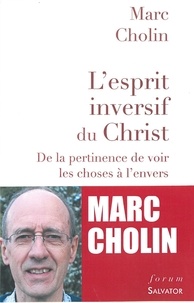 Marc Cholin - L'esprit inversif du Christ - De la pertinence de voir les choses à l'envers.