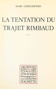 Marc Cholodenko et Paul Otchakovsky-Laurens - La tentation du trajet Rimbaud.