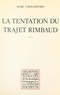 Marc Cholodenko et Paul Otchakovsky-Laurens - La tentation du trajet Rimbaud.