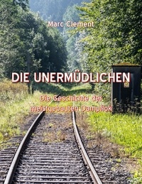Marc Clément - Die Unermüdlichen - Die Geschichte der meistgebauten Dampflok.