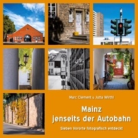 Marc Clément et Jutta Wirthl - Mainz jenseits der Autobahn - Sieben Vororte fotografisch entdeckt.