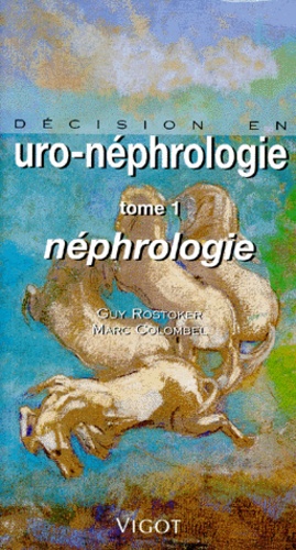 Marc Colombel et Guy Rostoker - Decision En Uro-Nephrologie. Tome 1, Nephrologie.