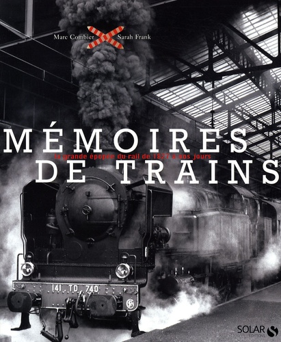 Marc Combier et Sarah Frank - Mémoires de trains - La grande épopée du rail de 1827 à nos jours.