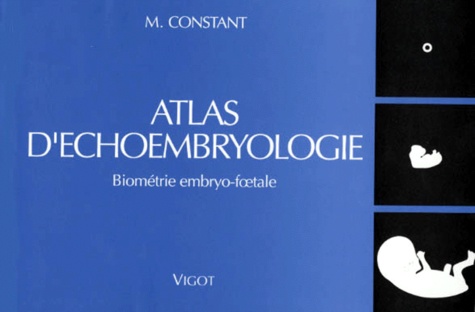 Marc Constant - Atlas D'Echoembryologie. Biometrie Embryo-Foetale.