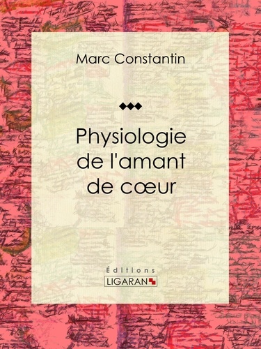  Marc Constantin et  Eugène Lacoste - Physiologie de l'amant de coeur.