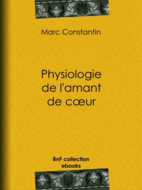 Marc Constantin et Eugène Lacoste - Physiologie de l'amant de cœur.