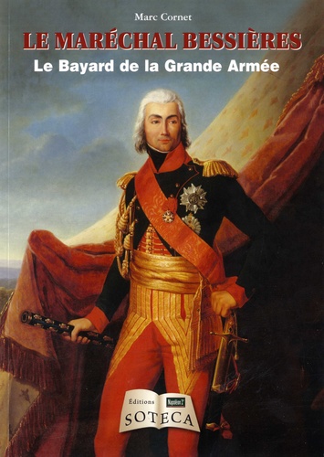 Le maréchal Bessières. Le Bayard de la Grande Armée