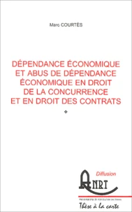 Dépendance économique et abus de dépendance économique en droit de la concurrence et en droit des contrats
