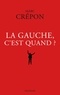 Marc Crépon - La gauche, c'est quand ?.