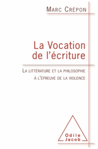 Marc Crépon - La vocation de l'écriture - La littérature et la philosophie à l'épreuve de la violence.