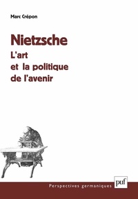 Marc Crépon - Nietzsche : l'art et la politique de l'avenir.