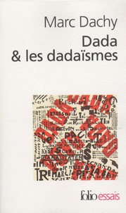 Marc Dachy - Dada & les dadaïsmes - Rapport sur l'anéantissement de l'ancienne beauté.